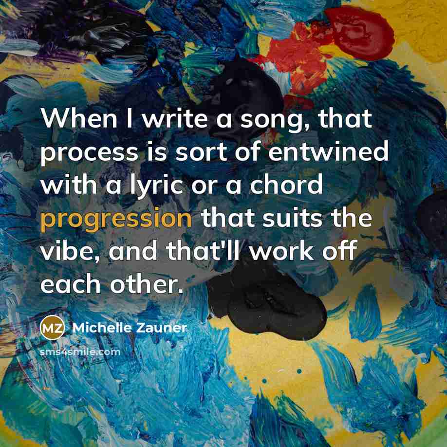 “When I write a song, that process is sort of entwined with a lyric or a chord progression that suits the vibe, and that'll work off each other.” quote by Michelle Zauner