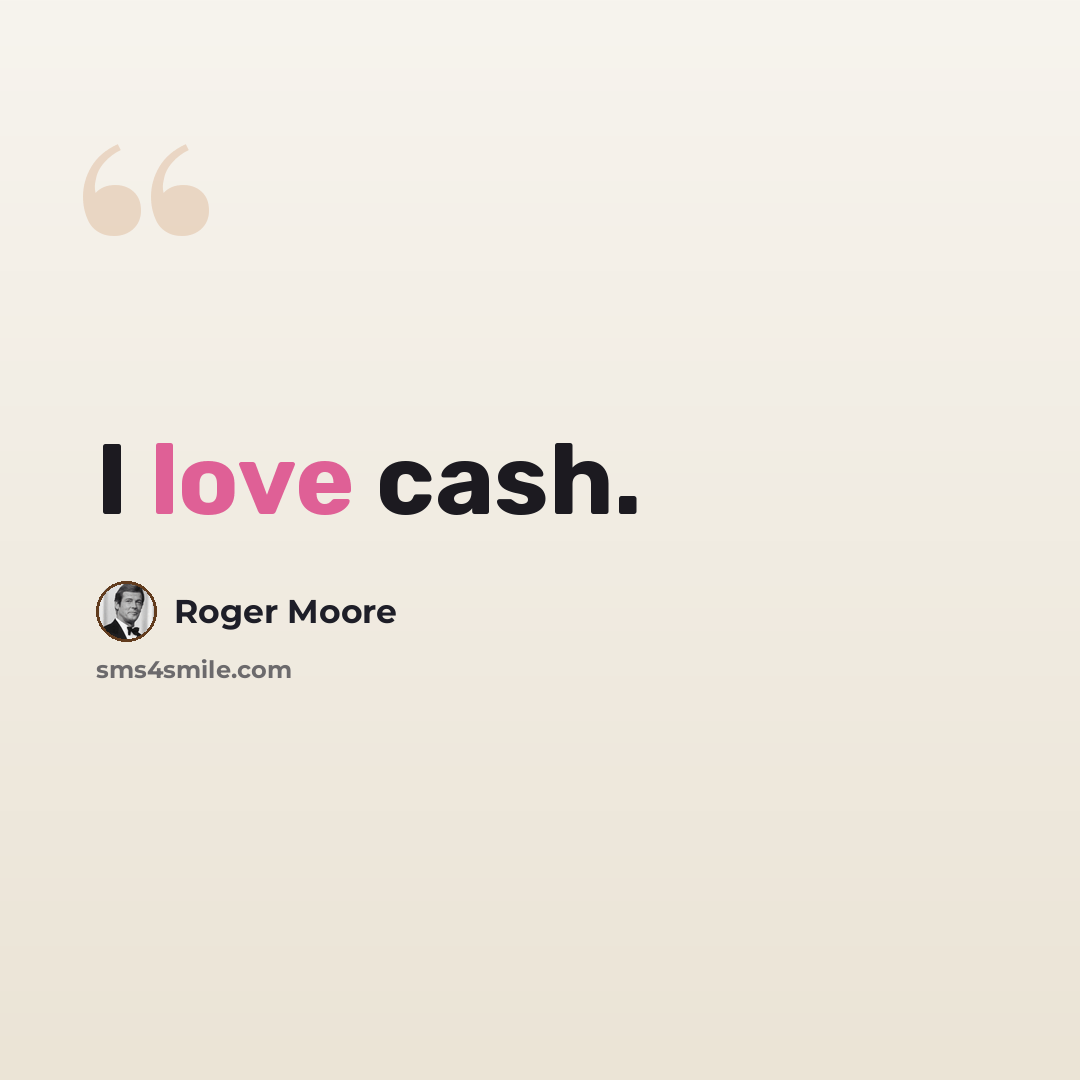 “I love cash.” quote by Roger Moore