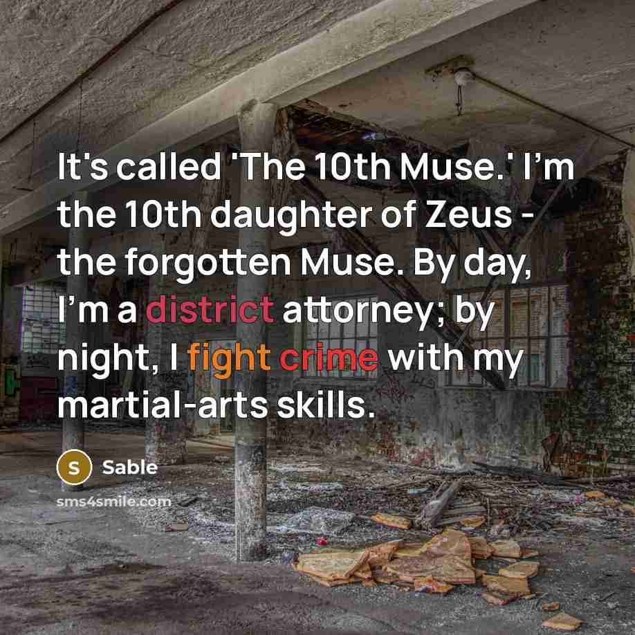 “It's called 'The 10th Muse.' I'm the 10th daughter of Zeus - the forgotten Muse. By day, I'm a district attorney; by night, I fight crime with my martial-arts skills.” quote by Sable