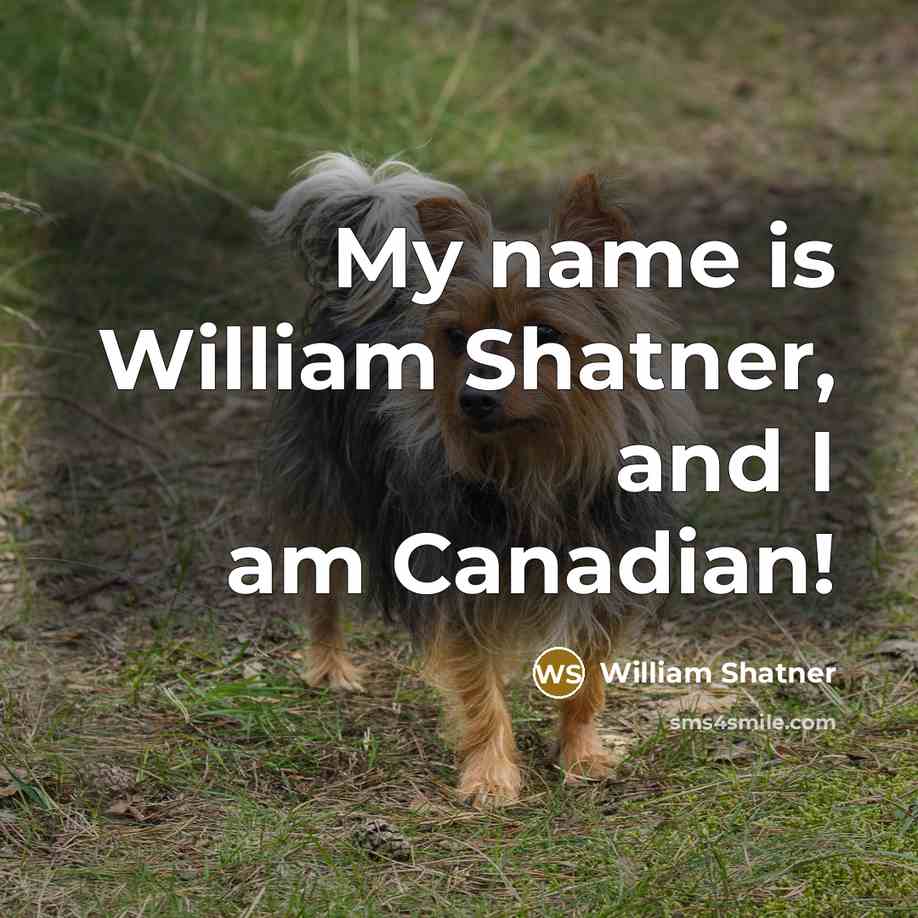 “My name is William Shatner, and I am Canadian!” quote by William Shatner