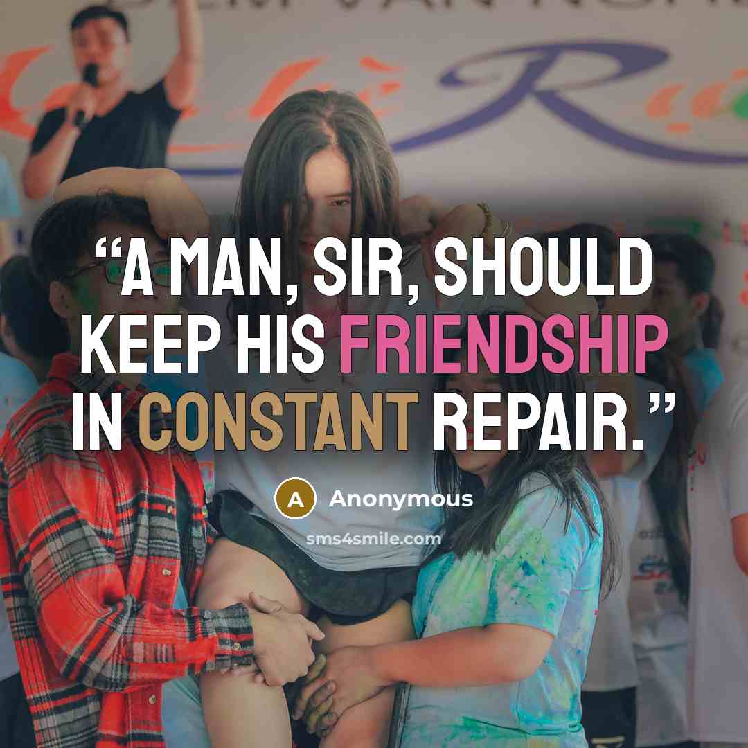 “A man, Sir, should keep his friendship in constant repair.” quote by Anonymous