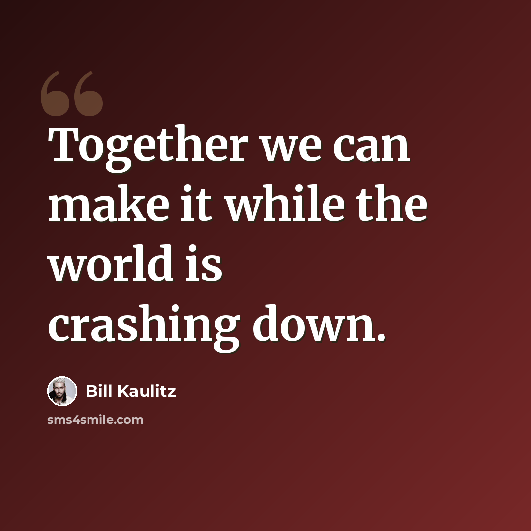 “Together we can make it while the world is crashing down.” quote by Bill Kaulitz