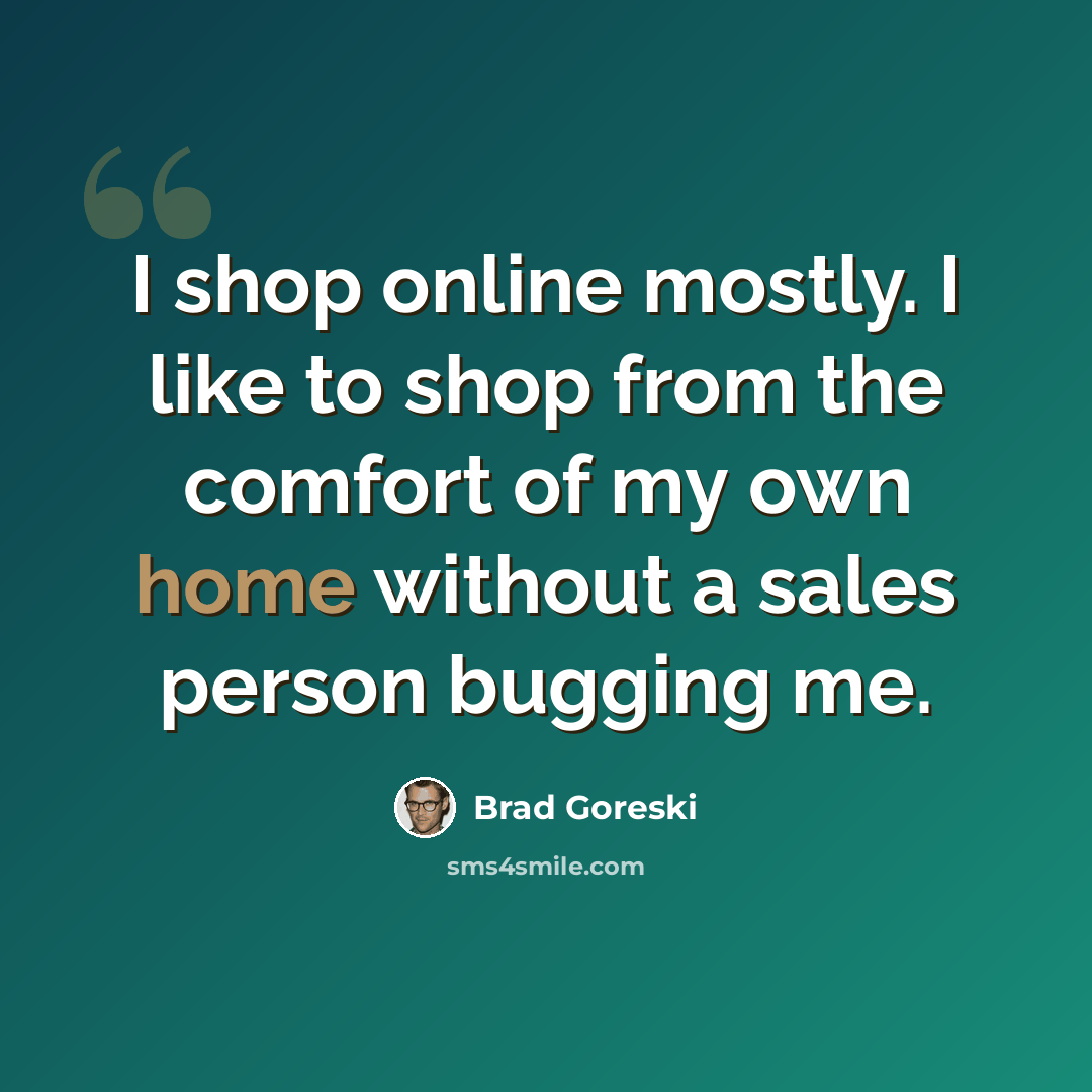 “I shop online mostly. I like to shop from the comfort of my own home without a sales person bugging me.” quote by Brad Goreski