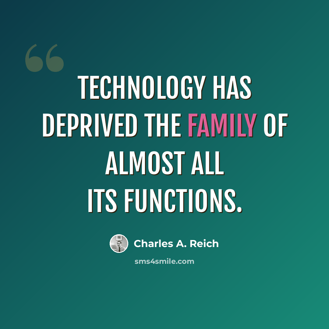 “Technology has deprived the family of almost all its functions.” quote by Charles A. Reich