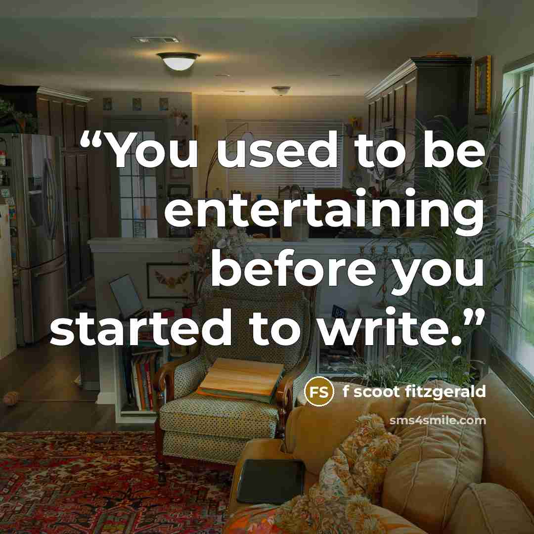 “You used to be entertaining before you started to write.” quote by f scoot fitzgerald