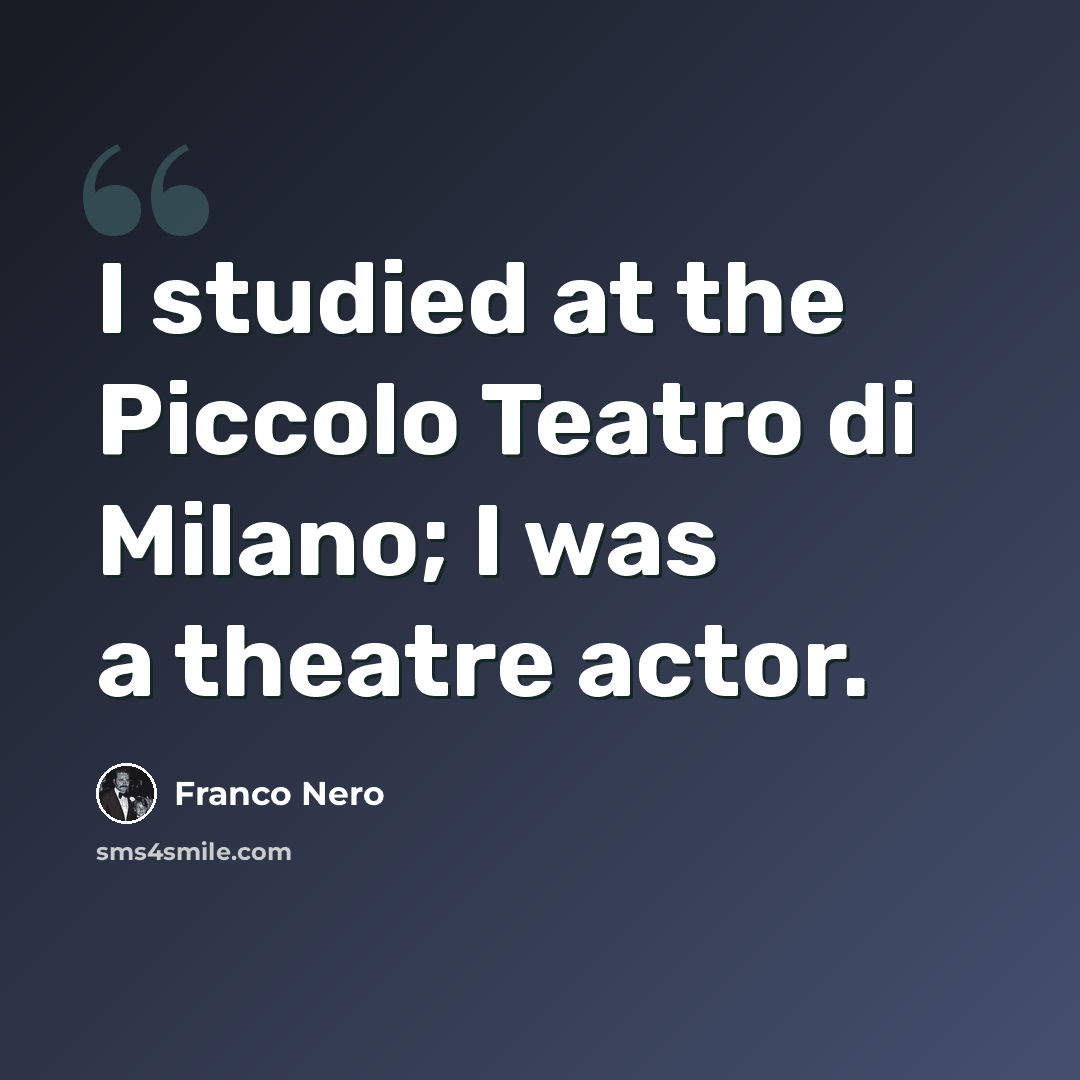 “I studied at the Piccolo Teatro di Milano; I was a theatre actor.” quote by Franco Nero