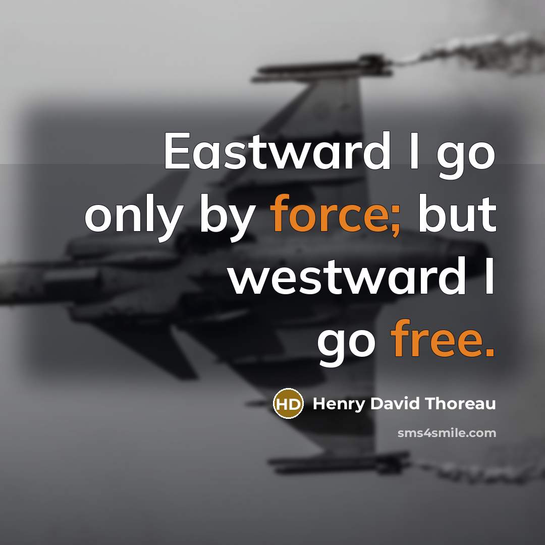 “Eastward I go only by force; but westward I go free.” quote by Henry David Thoreau