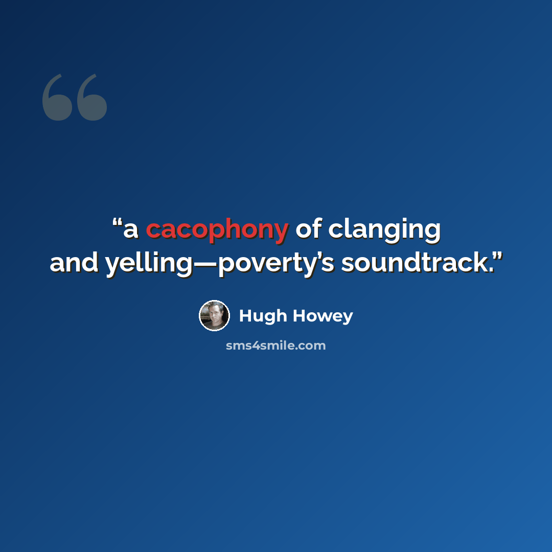 “a cacophony of clanging and yelling—poverty’s soundtrack.” quote by Hugh Howey