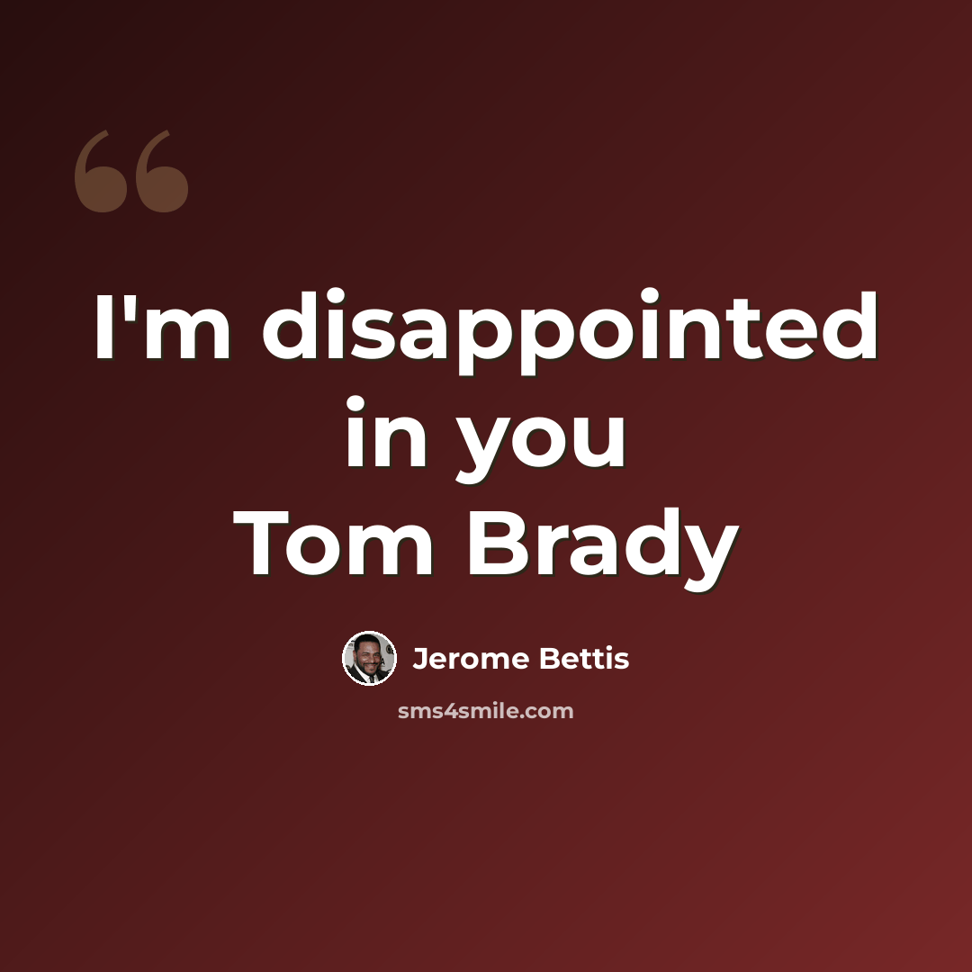 “I'm disappointed in you Tom Brady” quote by Jerome Bettis