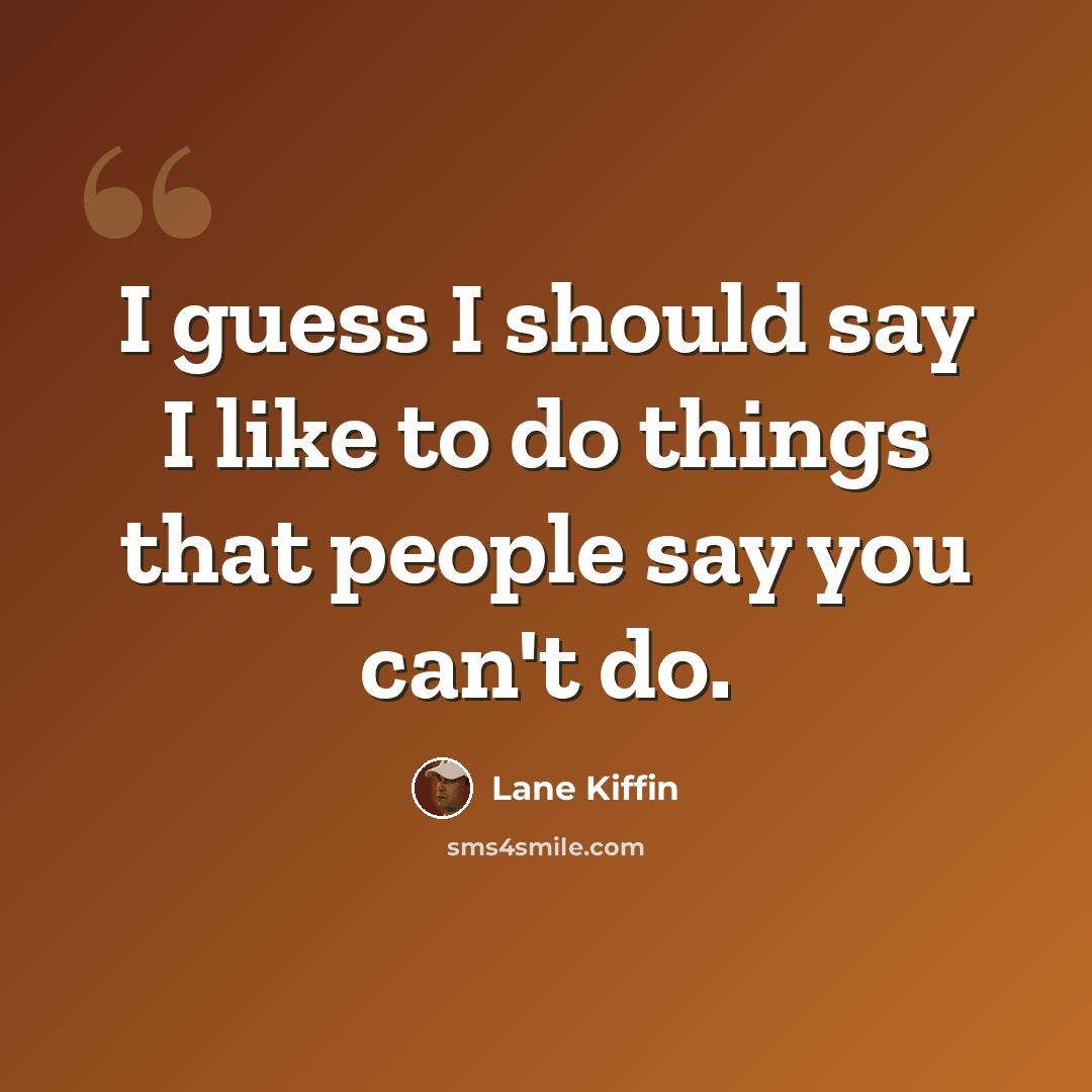 “I guess I should say I like to do things that people say you can't do.” quote by Lane Kiffin