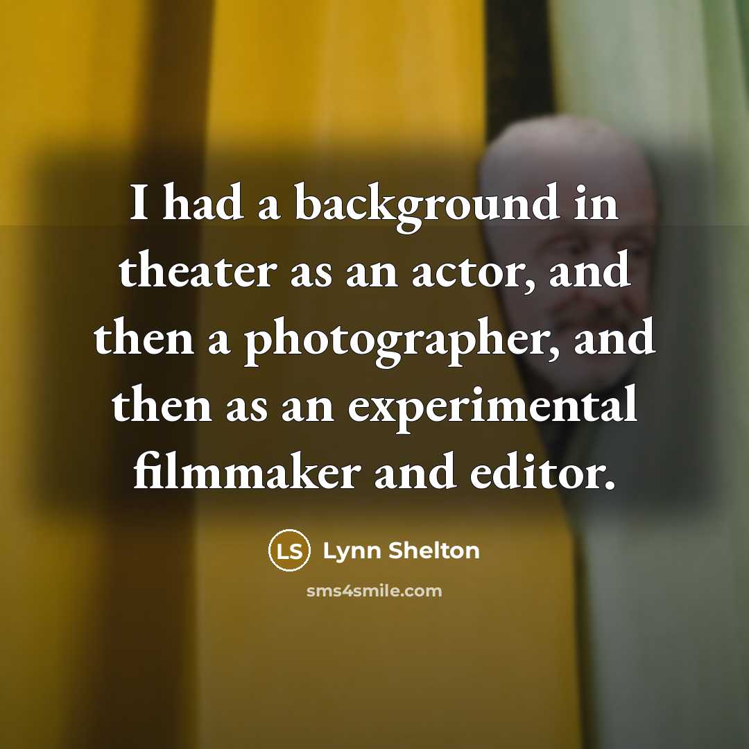 “I had a background in theater as an actor, and then a photographer, and then as an experimental filmmaker and editor.” quote by Lynn Shelton
