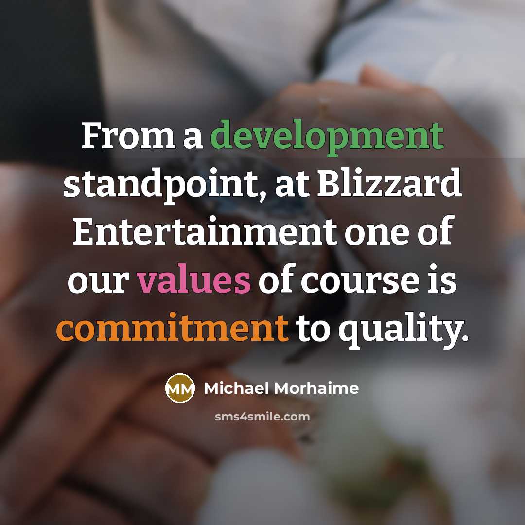 “From a development standpoint, at Blizzard Entertainment one of our values of course is commitment to quality.” quote by Michael Morhaime
