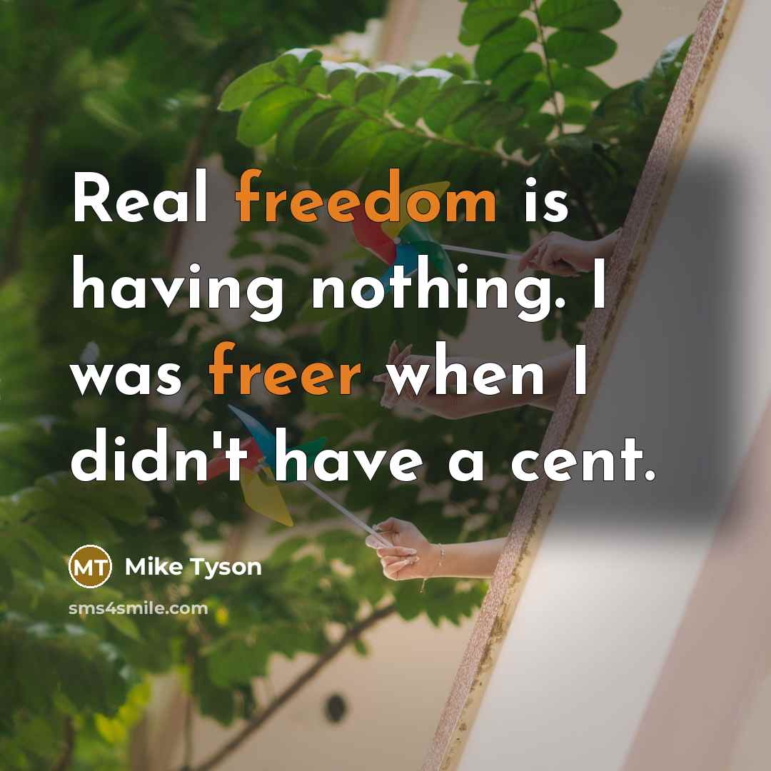 “Real freedom is having nothing. I was freer when I didn't have a cent.” quote by Mike Tyson