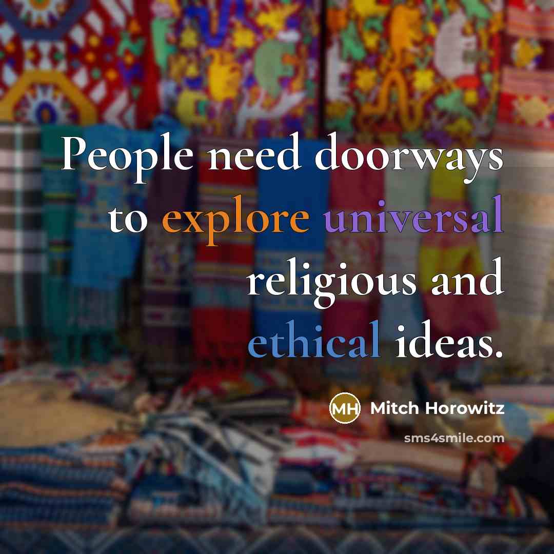 “People need doorways to explore universal religious and ethical ideas.” quote by Mitch Horowitz