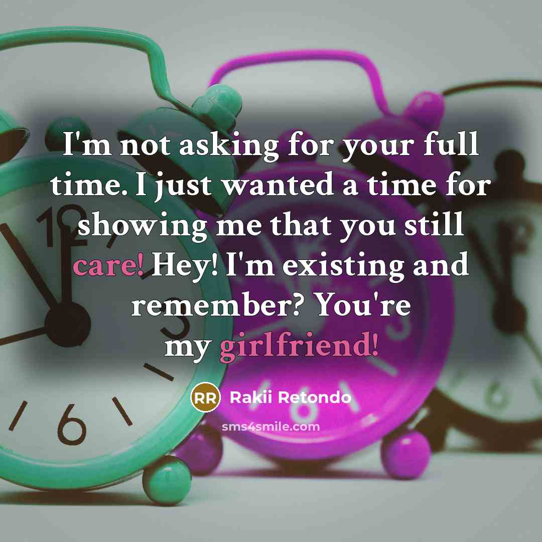 “I'm not asking for your full time. I just wanted a time for showing me that you still care! Hey! I'm existing and remember? You're my girlfriend!” quote by Rakii Retondo
