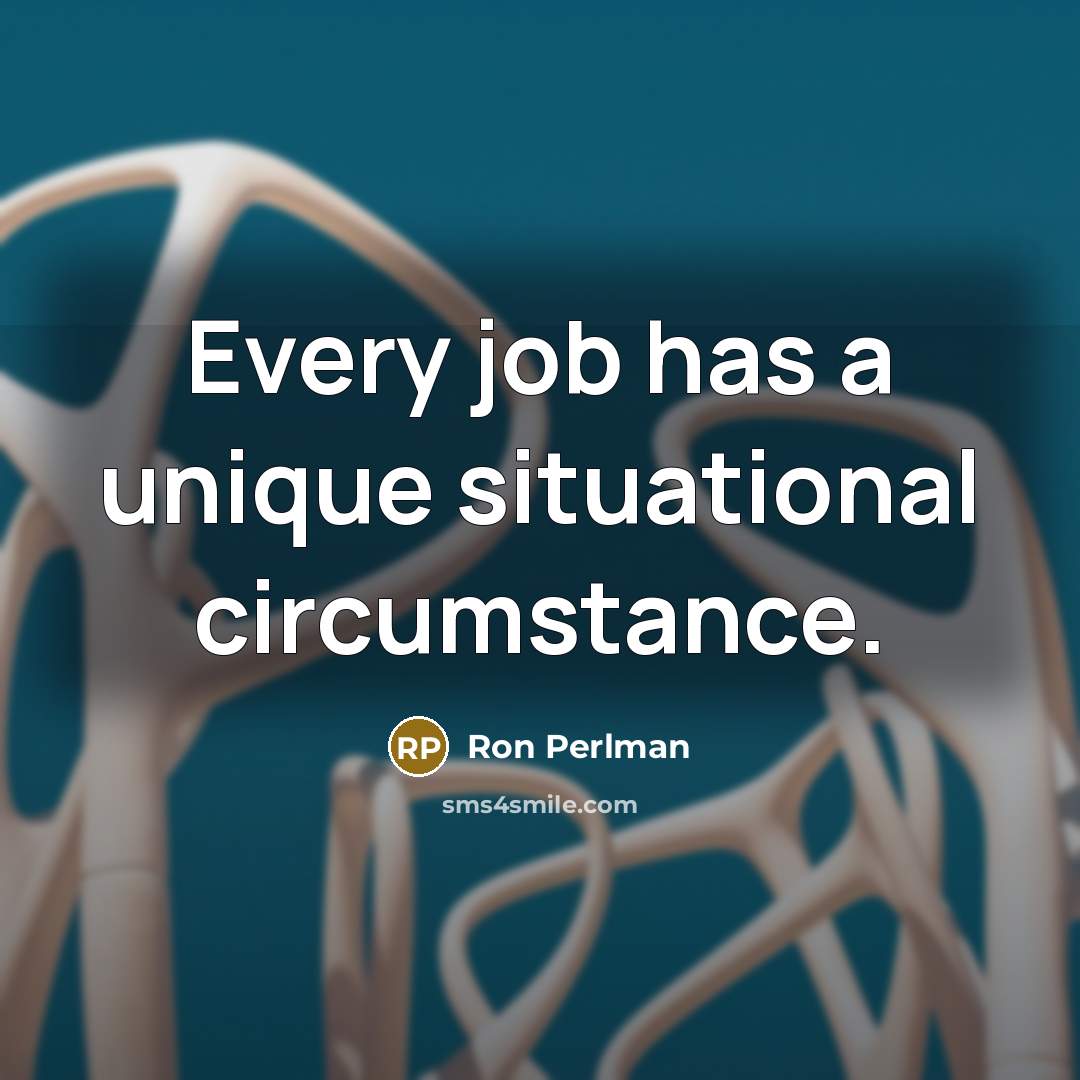 “Every job has a unique situational circumstance.” quote by Ron Perlman