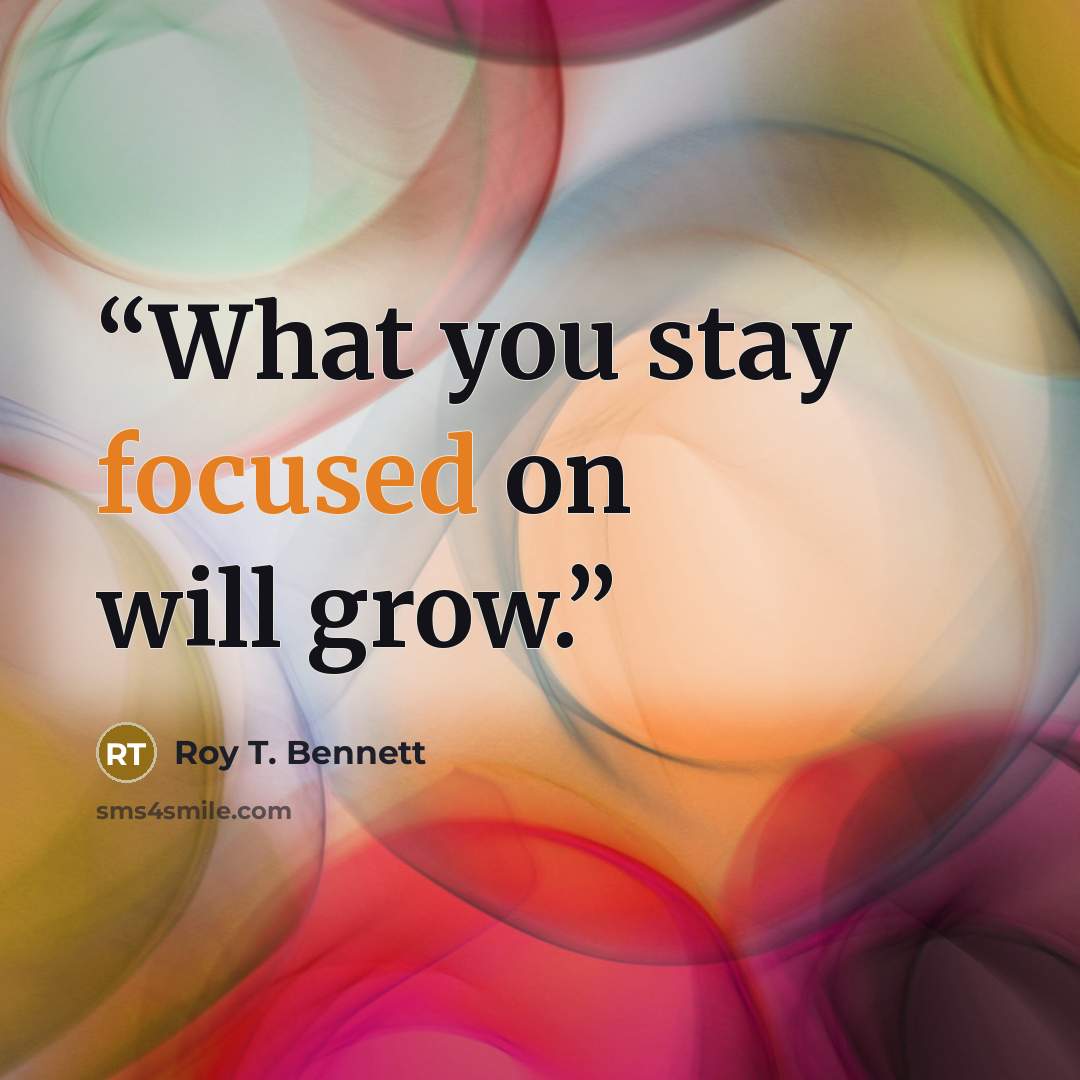 “What you stay focused on will grow.” quote by Roy T. Bennett