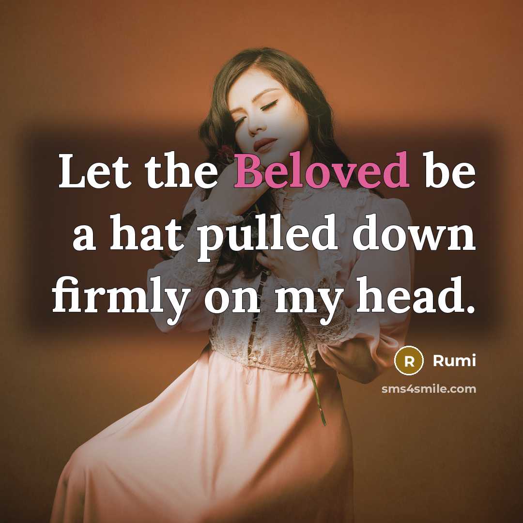 “Let the Beloved be a hat pulled down firmly on my head.” quote by Rumi