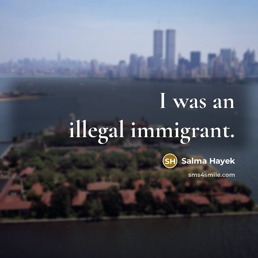 “I was an illegal immigrant.” quote by Salma Hayek