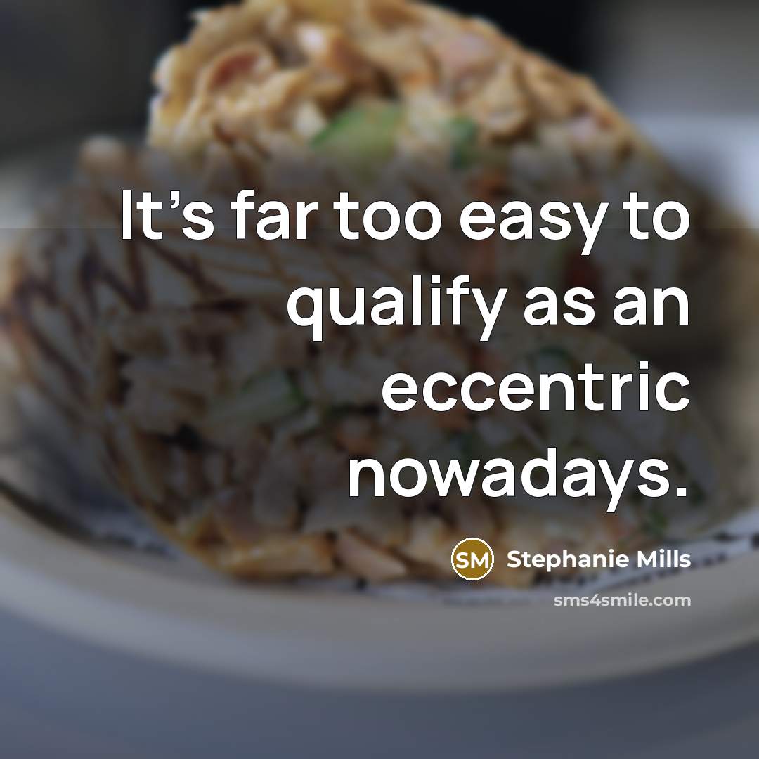 “It's far too easy to qualify as an eccentric nowadays.” quote by Stephanie Mills