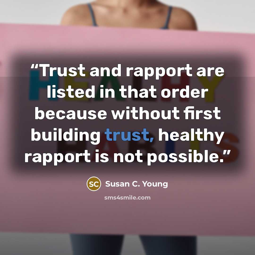 “Trust and rapport are listed in that order because without first building trust, healthy rapport is not possible.” quote by Susan C. Young