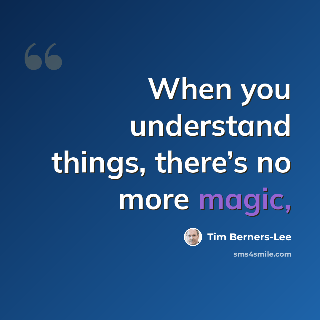 “When you understand things, there’s no more magic,” quote by Tim Berners-Lee