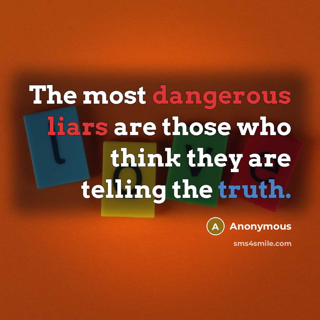 “The most dangerous liars are those who think they are telling the truth.” quote by Anonymous