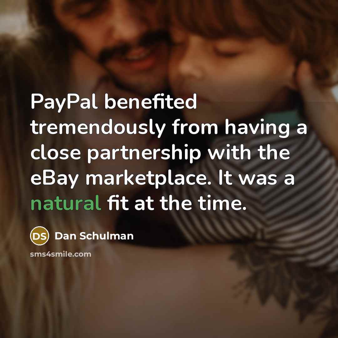 “PayPal benefited tremendously from having a close partnership with the eBay marketplace. It was a natural fit at the time.” quote by Dan Schulman