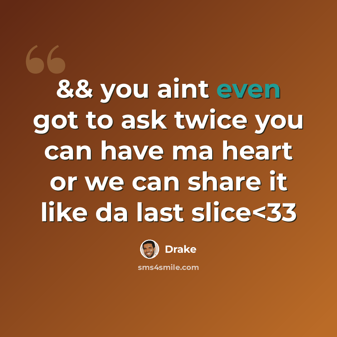 “&& you aint even got to ask twice you can have ma heart or we can share it like da last slice” quote by Drake