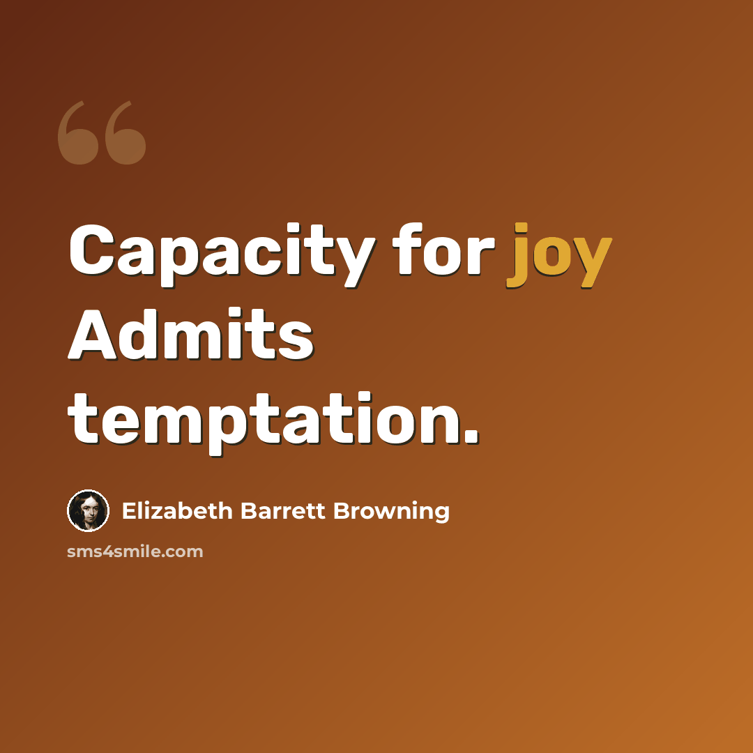 “Capacity for joy Admits temptation.” quote by Elizabeth Barrett Browning
