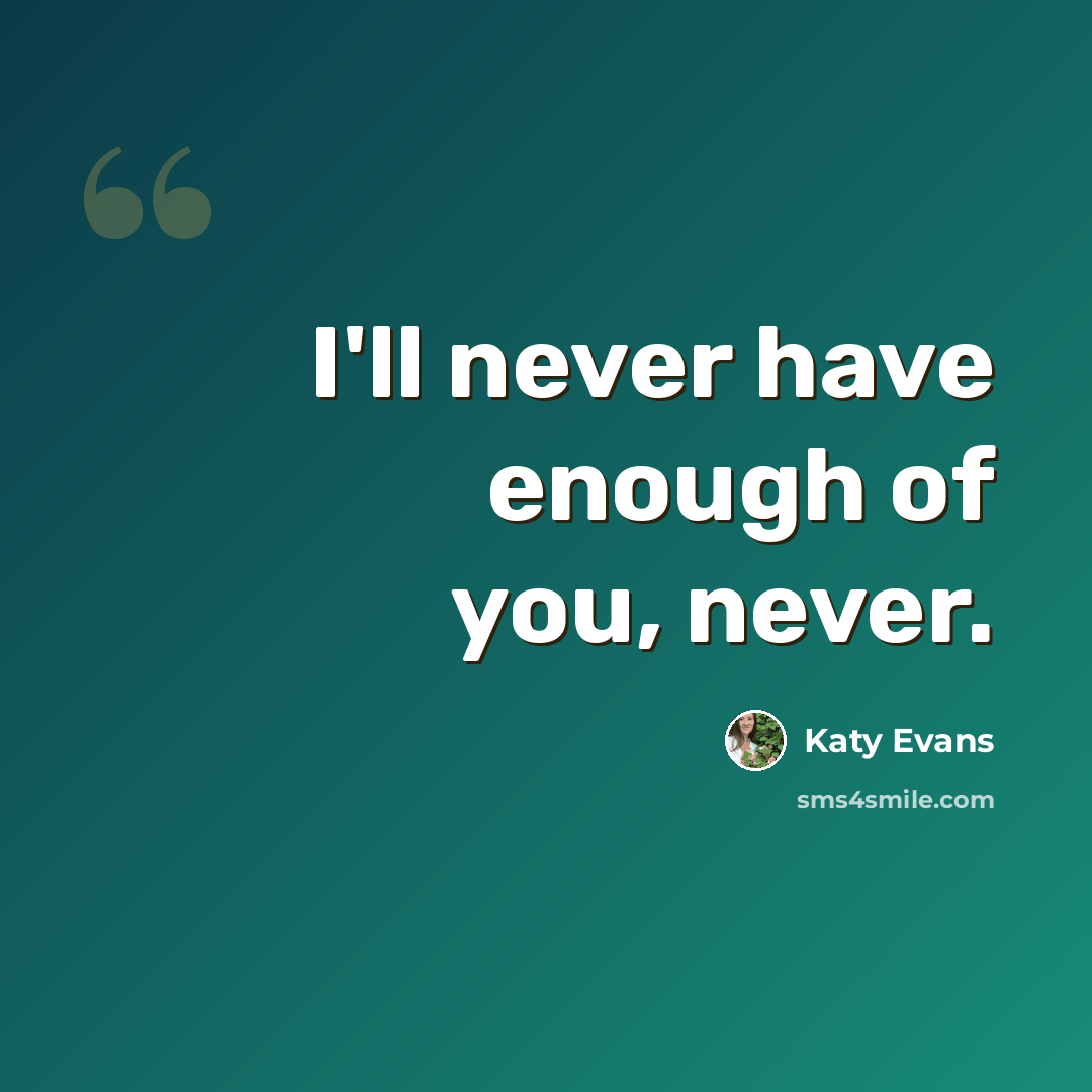 “I'll never have enough of you, never.” quote by Katy Evans