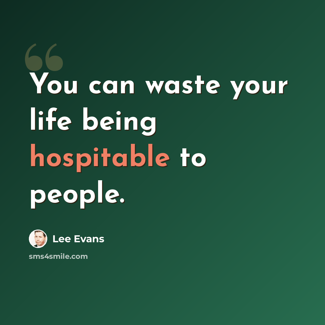 “You can waste your life being hospitable to people.” quote by Lee Evans