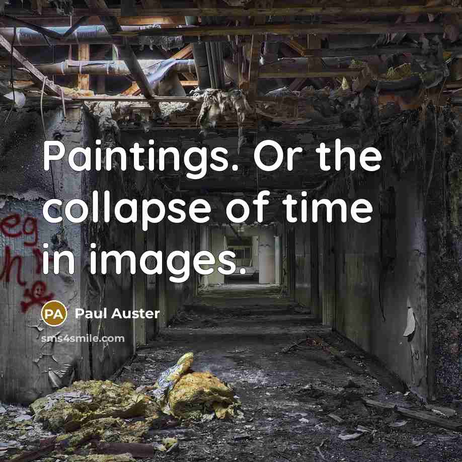 “Paintings. Or the collapse of time in images.” quote by Paul Auster