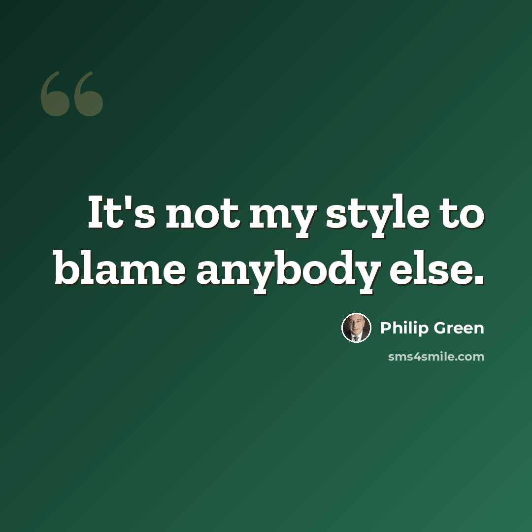 “It's not my style to blame anybody else.” quote by Philip Green