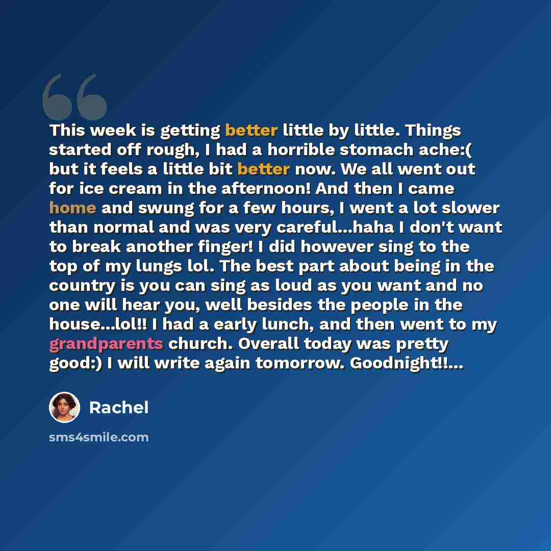 “This week is getting better little by little. Things started off rough, I had a horrible stomach ache:( but it feels a little bit better now. We all went out for ice cream in the afternoon! And then I came home and swung for a few hours, I went a lot slower than normal and was very careful...haha…” quote by Rachel