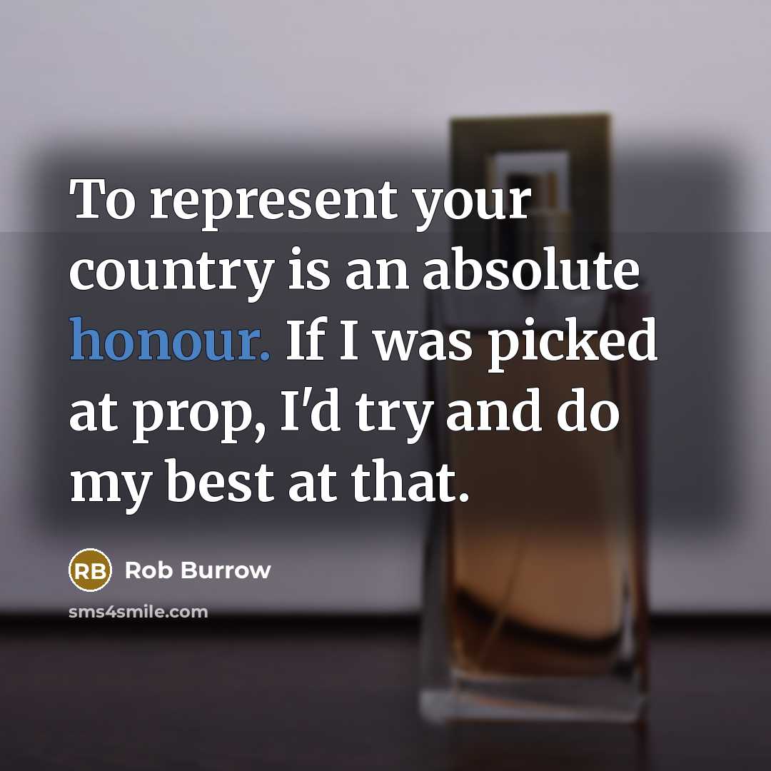 “To represent your country is an absolute honour. If I was picked at prop, I'd try and do my best at that.” quote by Rob Burrow