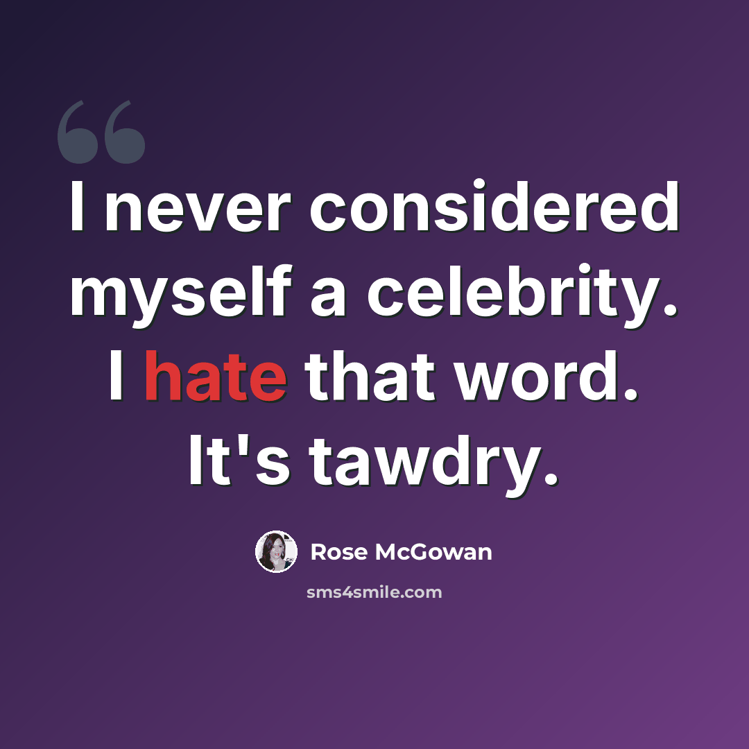 “I never considered myself a celebrity. I hate that word. It's tawdry.” quote by Rose McGowan
