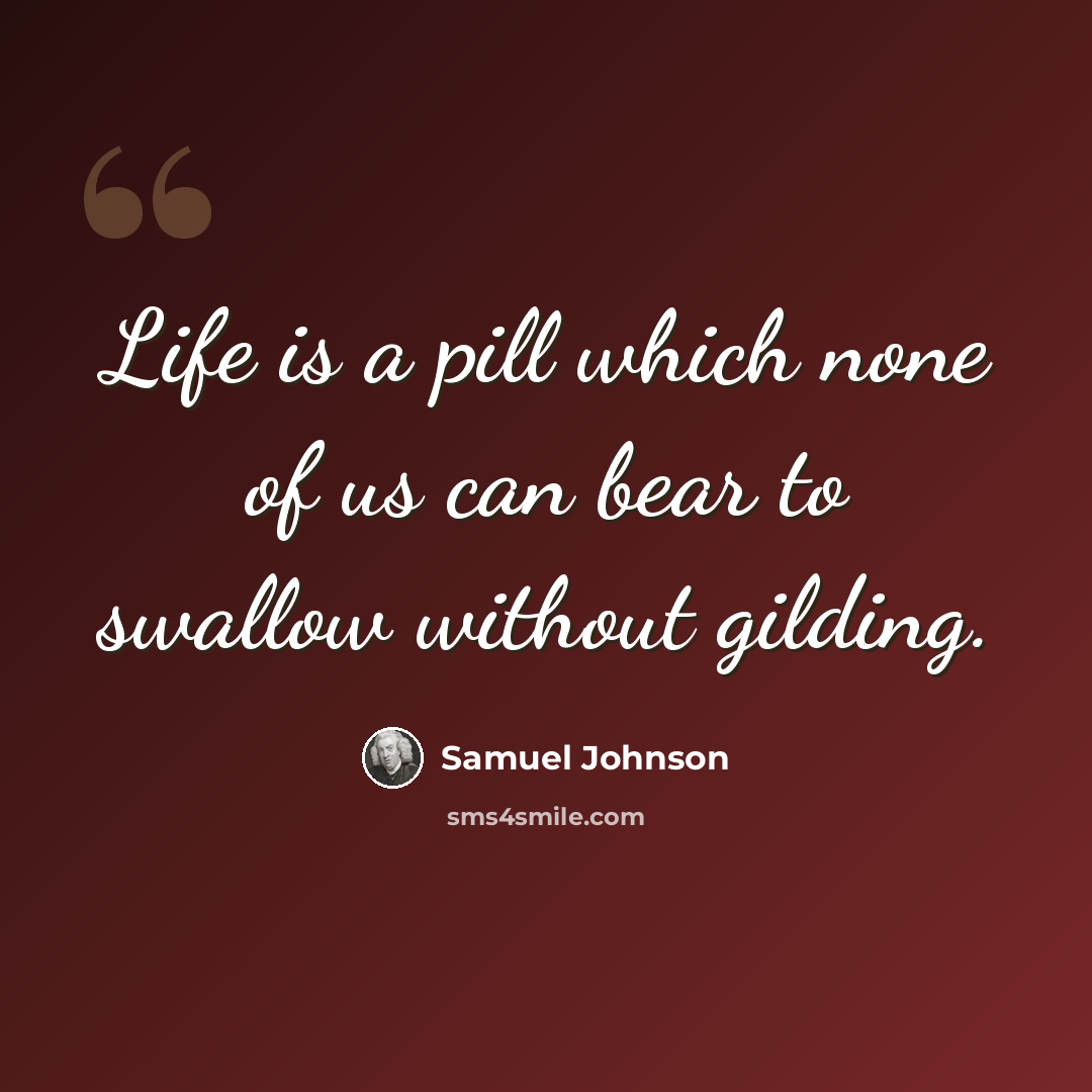 “Life is a pill which none of us can bear to swallow without gilding.” quote by Samuel Johnson