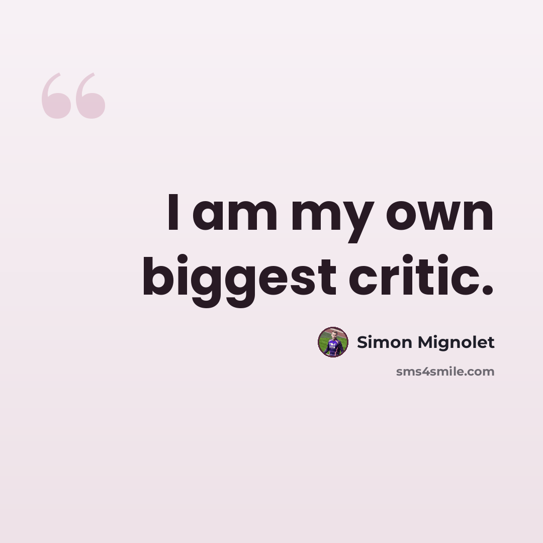 “I am my own biggest critic.” quote by Simon Mignolet