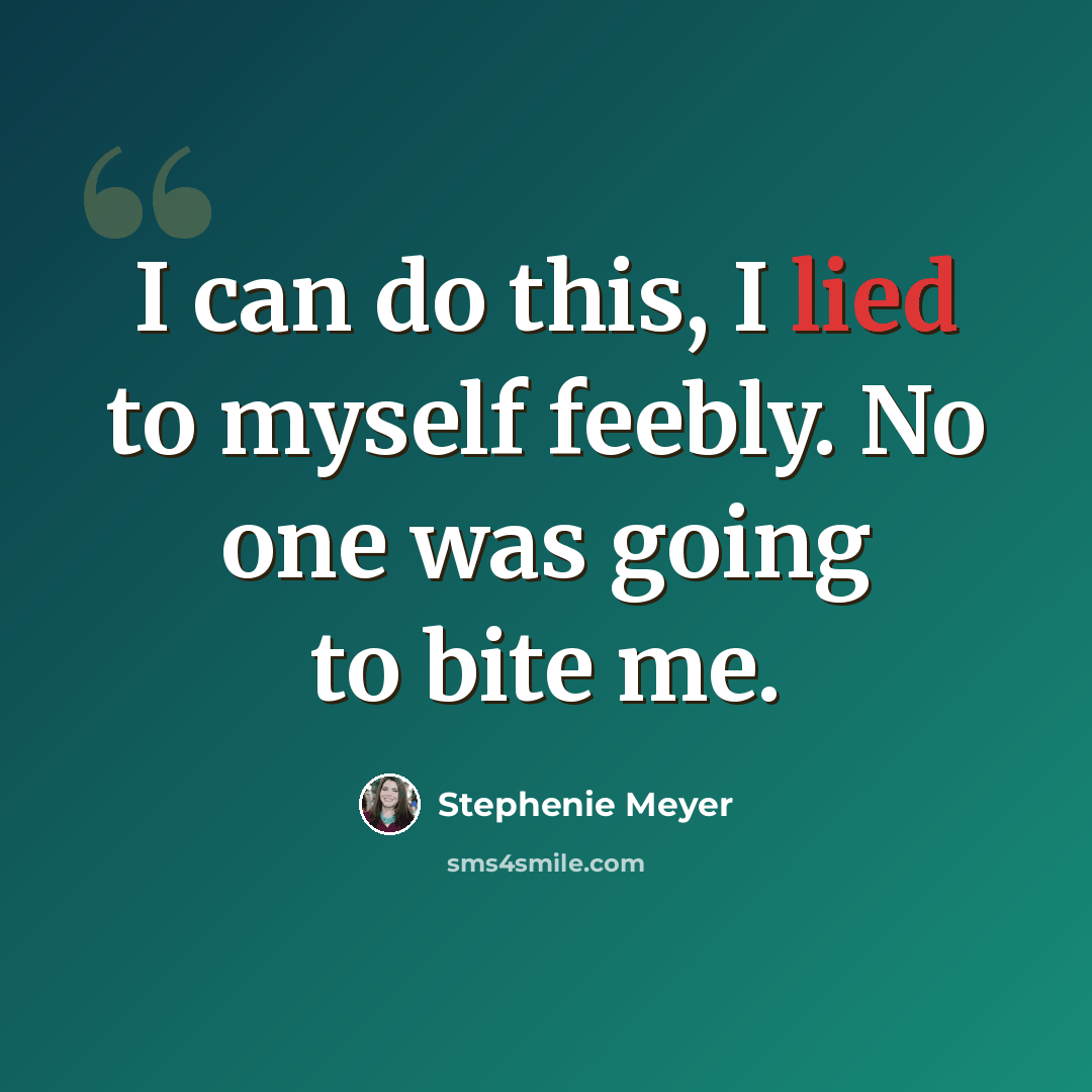 “I can do this, I lied to myself feebly. No one was going to bite me.” quote by Stephenie Meyer