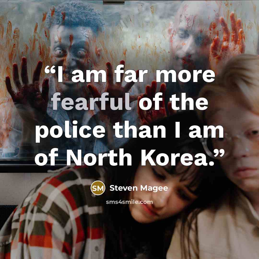 “I am far more fearful of the police than I am of North Korea.” quote by Steven Magee