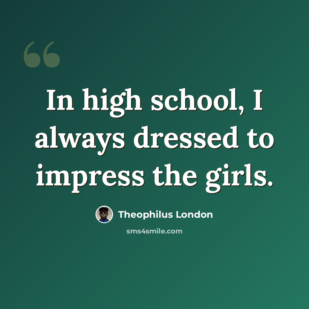 “In high school, I always dressed to impress the girls.” quote by Theophilus London