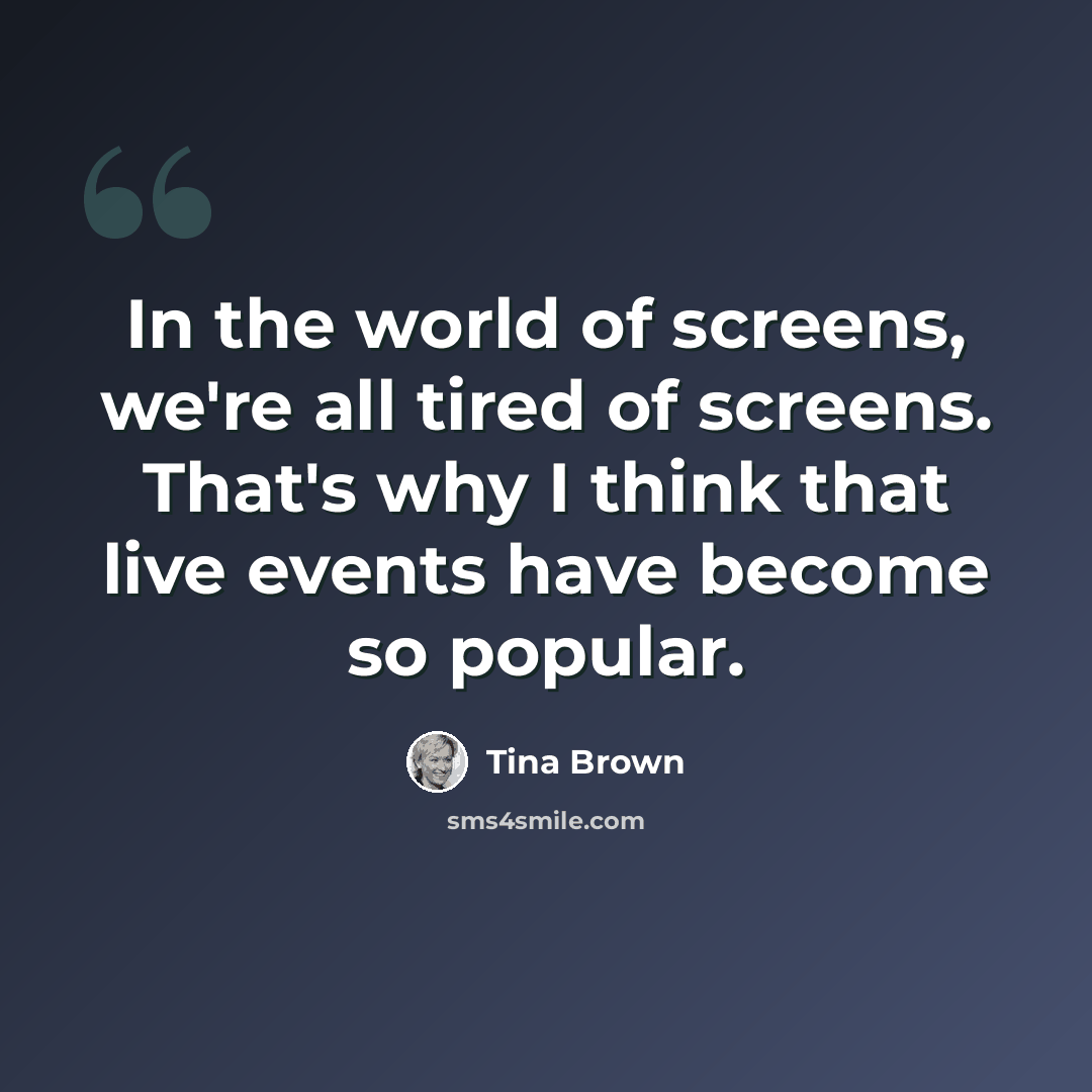“In the world of screens, we're all tired of screens. That's why I think that live events have become so popular.” quote by Tina Brown