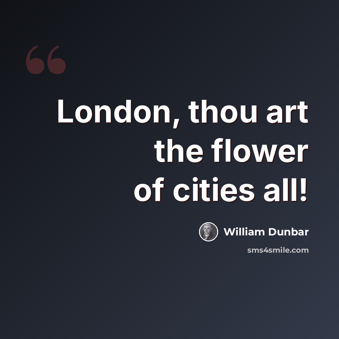 “London, thou art the flower of cities all!” quote by William Dunbar