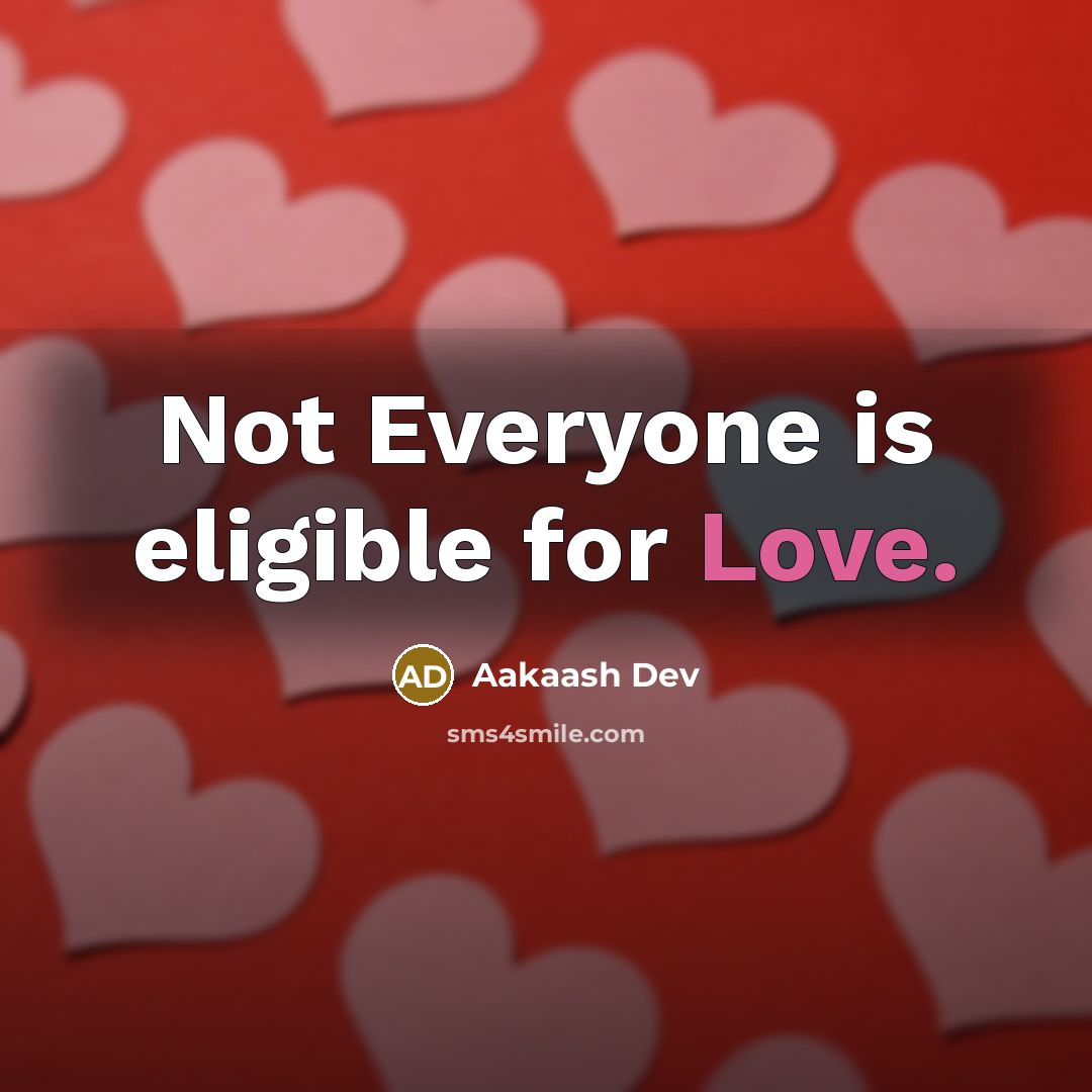 “Not Everyone is eligible for Love.” quote by Aakaash Dev