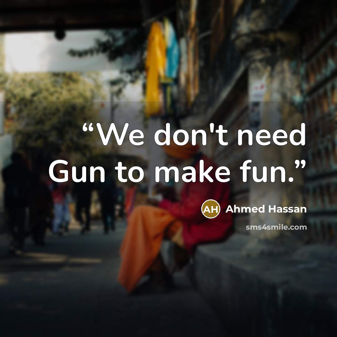 “We don't need Gun to make fun.” quote by Ahmed Hassan