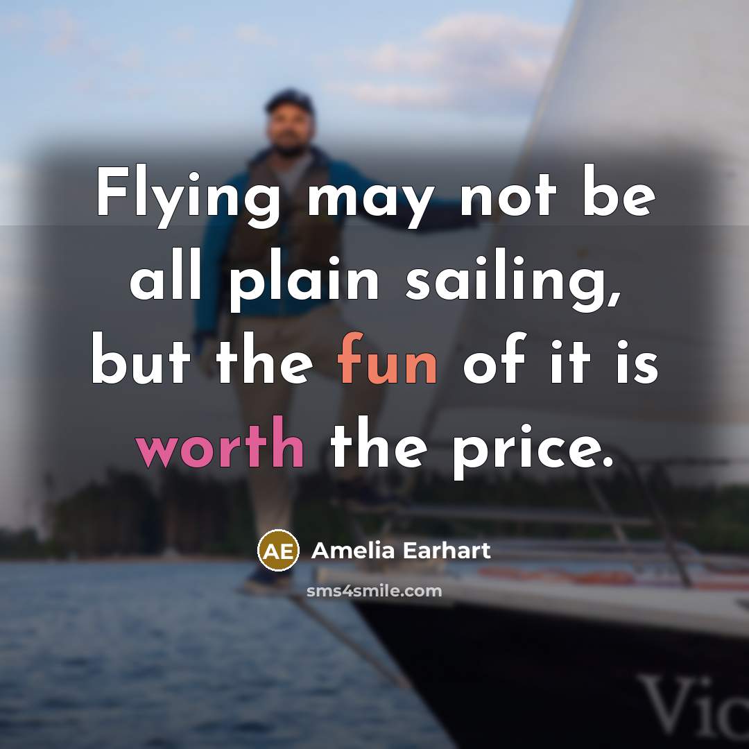 “Flying may not be all plain sailing, but the fun of it is worth the price.” quote by Amelia Earhart