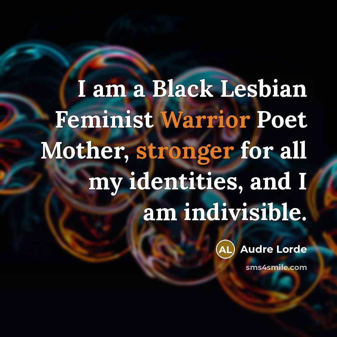 “I am a Black Lesbian Feminist Warrior Poet Mother, stronger for all my identities, and I am indivisible.” quote by Audre Lorde