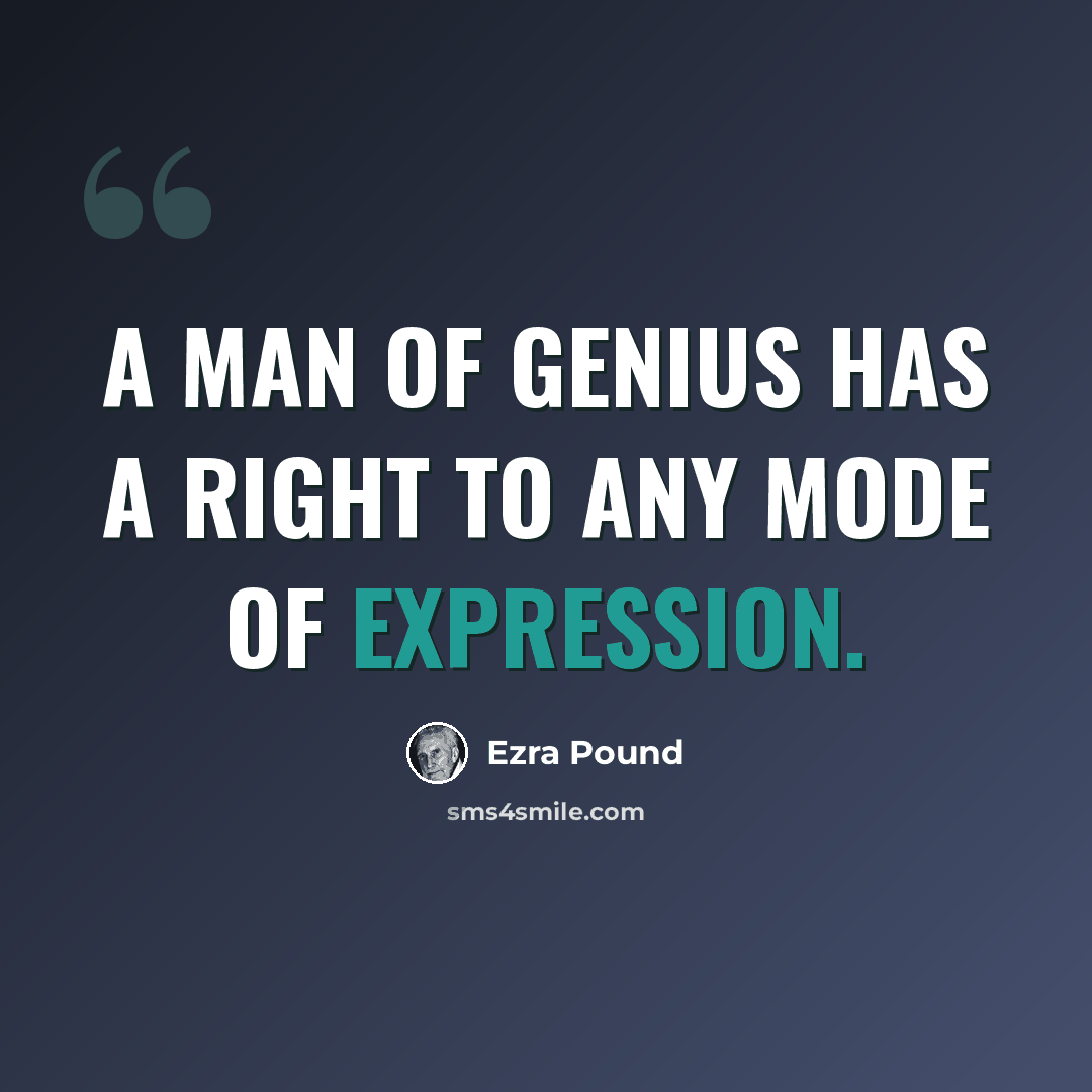 “A man of genius has a right to any mode of expression.” quote by Ezra Pound