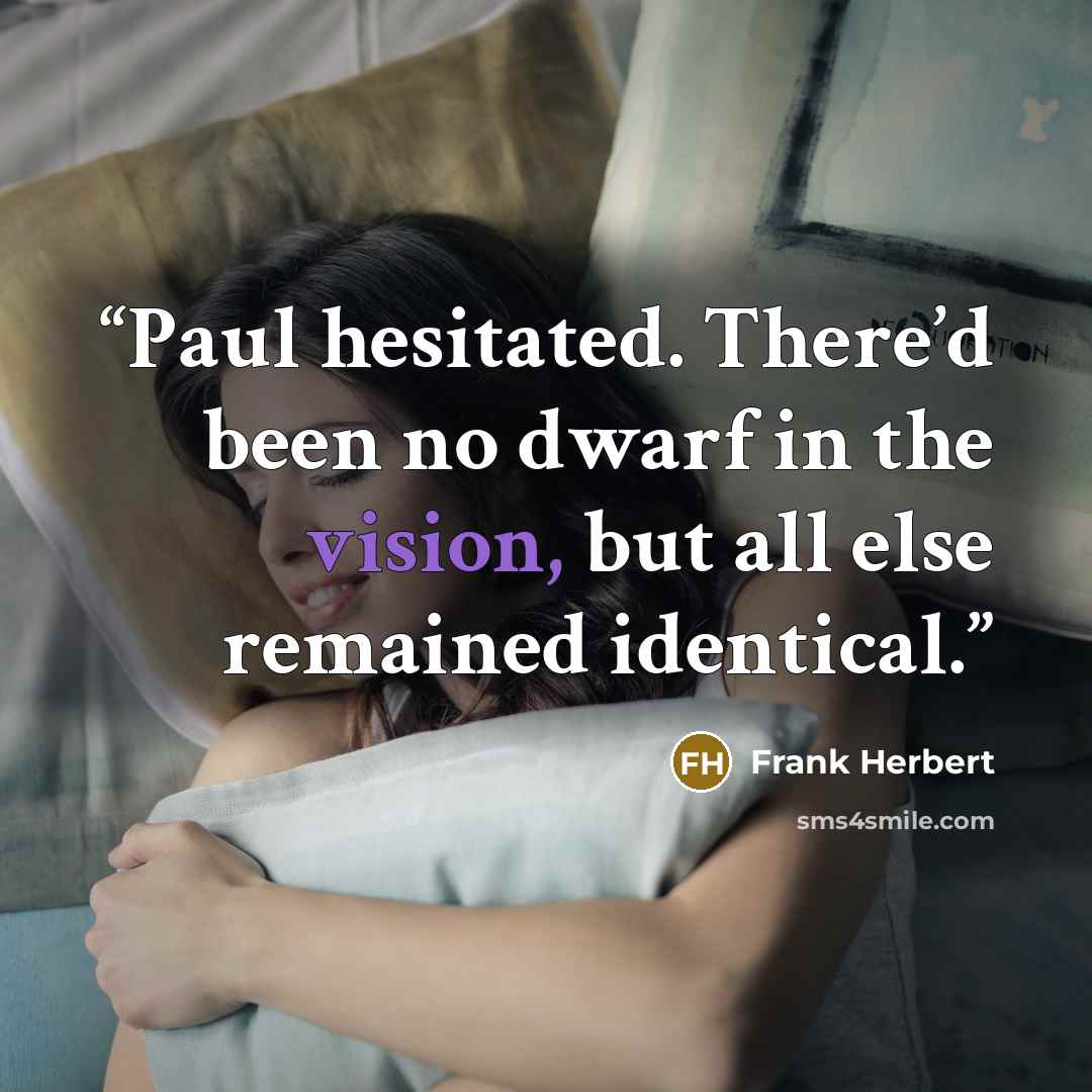 “Paul hesitated. There’d been no dwarf in the vision, but all else remained identical.” quote by Frank Herbert